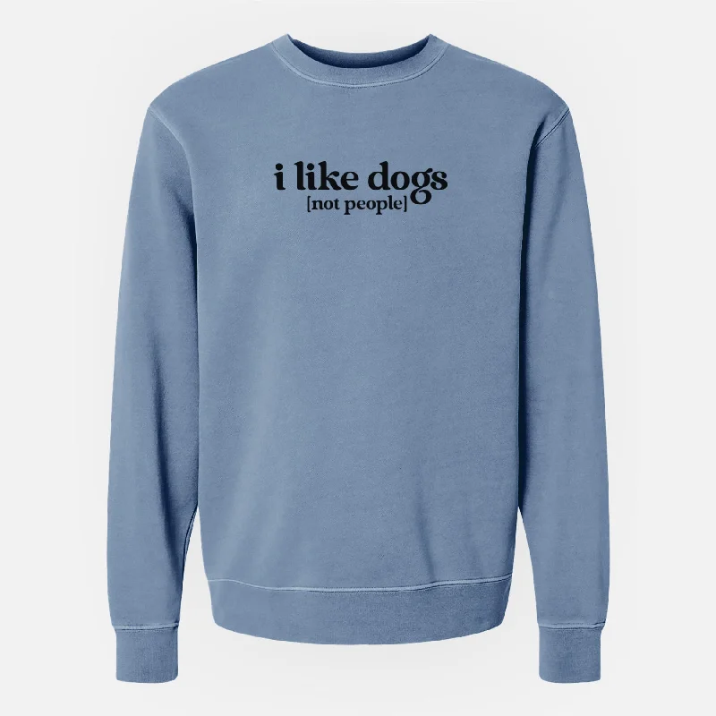 I like dogs - not people - Unisex Pigment Dyed Crew Sweatshirt Hoodie with Lining Warm Insulated