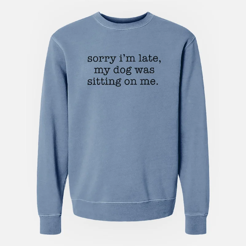 Sorry I'm Late, My Dog Was Sitting On Me. - Unisex Pigment Dyed Crew Sweatshirt Hoodie with Slim Fit Tailored Modern