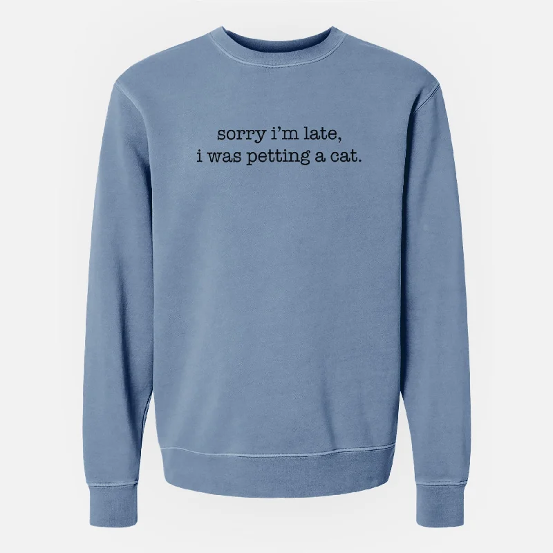 Sorry I'm Late I Was Petting a Cat - Unisex Pigment Dyed Crew Sweatshirt Hoodie with Cropped Fit Short Trendy